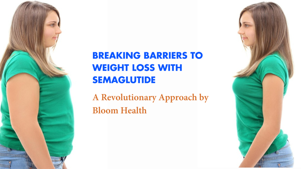 Breaking Barriers to Weight Loss with Semaglutide - A Revolutionary Approach by Bloom Health 