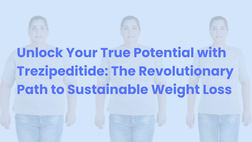 Unlock Your True Potential with Trezipeditide: The Revolutionary Path to Sustainable Weight Loss​