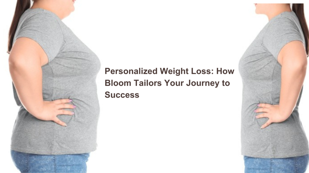 Personalized Weight Loss: How Bloom Tailors Your Journey to Success​